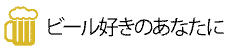 ビール好きのあなたに