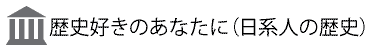 歴史好きのあなたに(日系人の歴史)